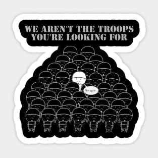 These Aren't The Troops You're Looking For Sticker